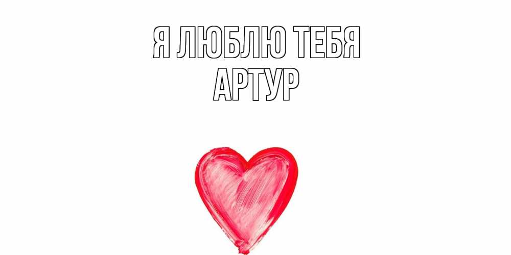 Открытка  с именем. Артур, Я люблю тебя  