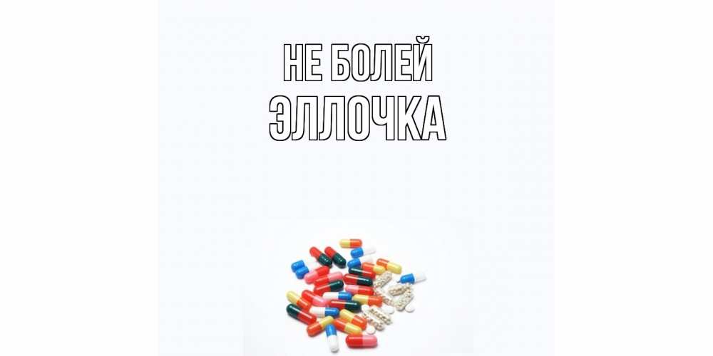 Открытка  с именем. Эллочка, Не болей  