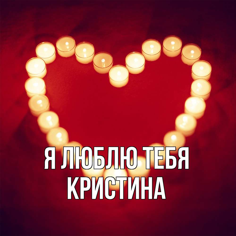 Открытка  с именем. Кристина, Я люблю тебя  