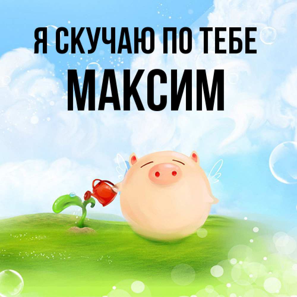 Открытка  с именем. Максим, Я скучаю по тебе  