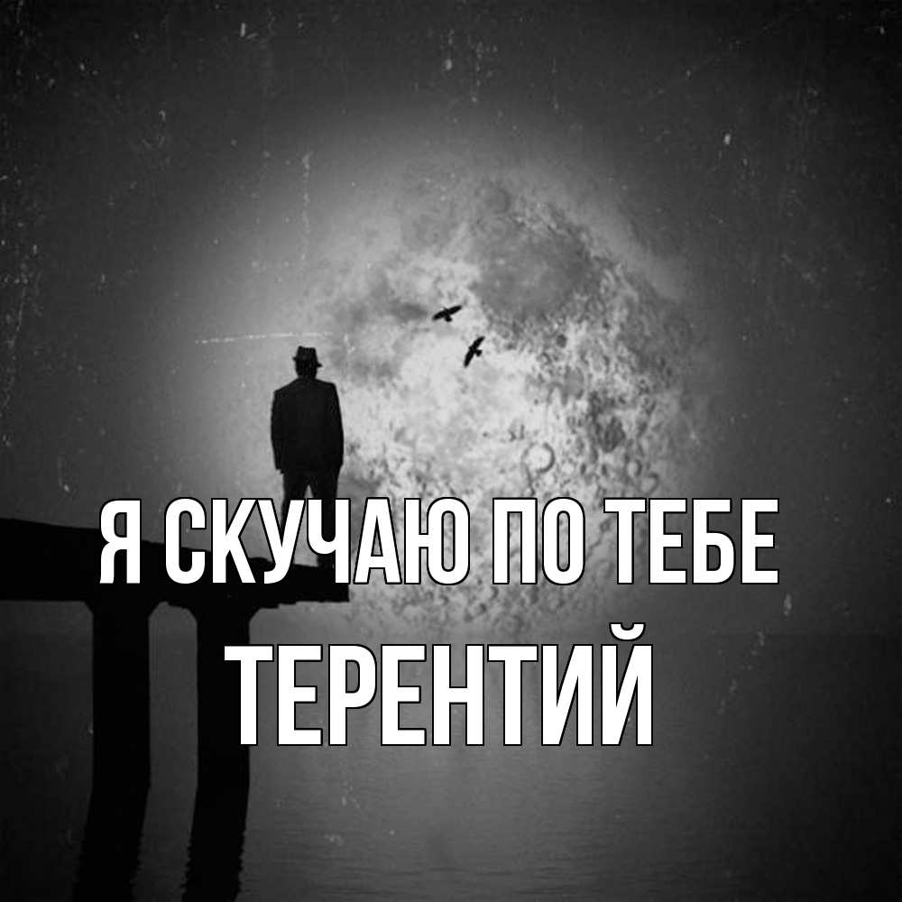 Открытка  с именем. Терентий, Я скучаю по тебе  