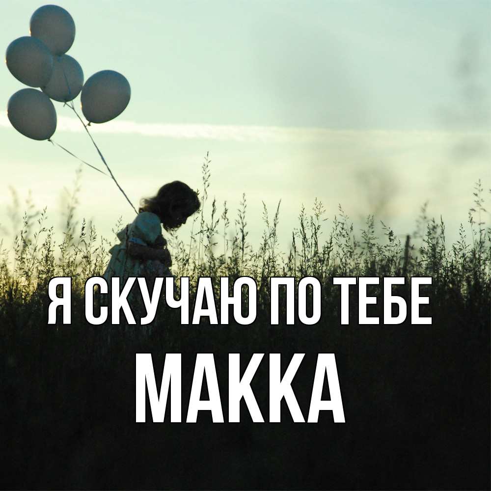 Открытка  с именем. Макка, Я скучаю по тебе  