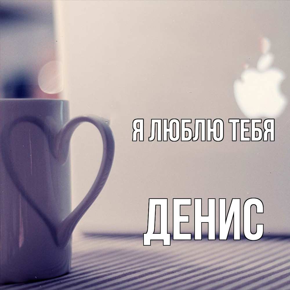 Открытка  с именем. ДЕНИС, Я люблю тебя  