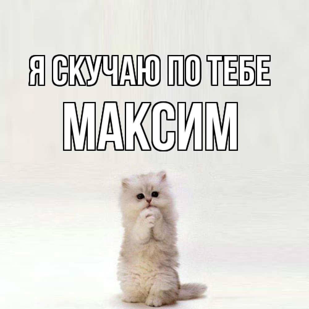 Открытка  с именем. Максим, Я скучаю по тебе  