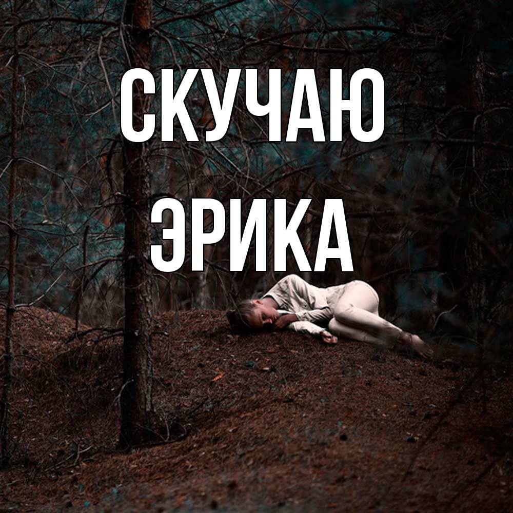 Открытка  с именем. ЭРИКА, Скучаю  