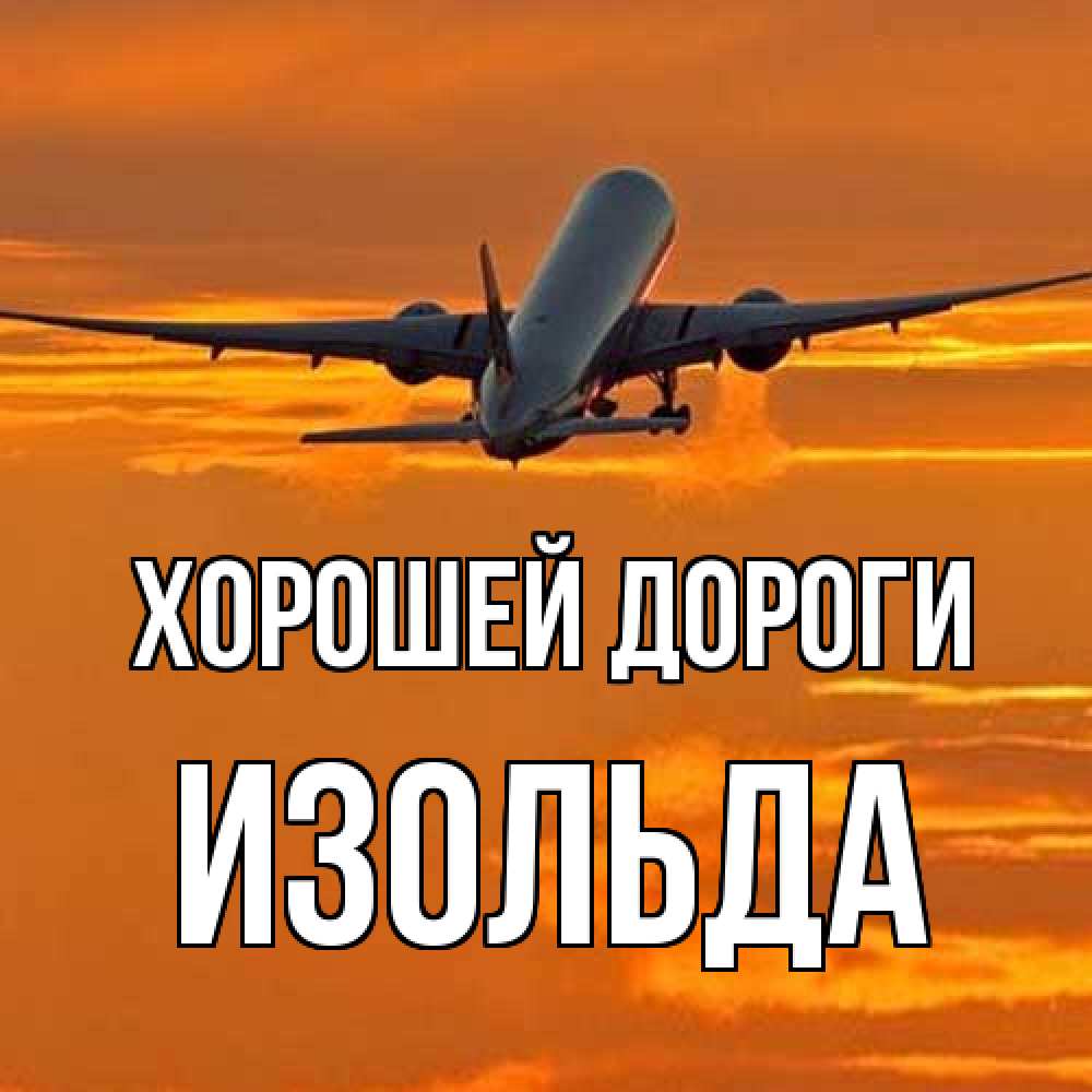 Открытка  с именем. Изольда, Хорошей дороги  