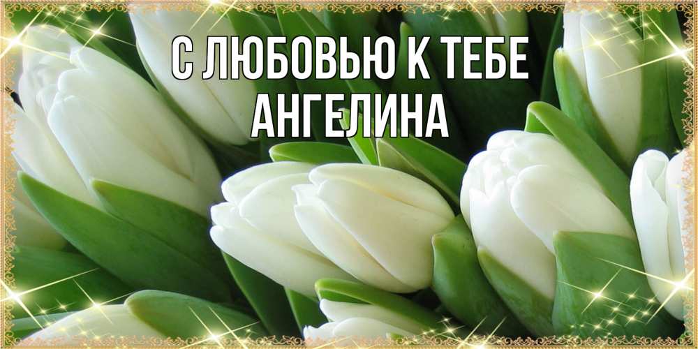 Открытка  с именем. Ангелина, С любовью к тебе  