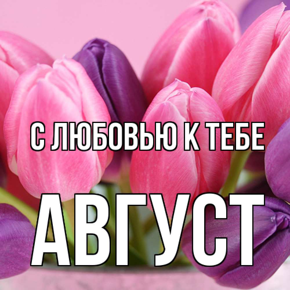 Открытка  с именем. Август, С любовью к тебе  