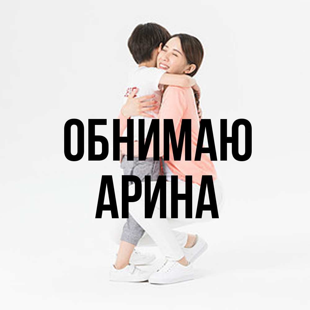 Открытка  с именем. Арина, Обнимаю  