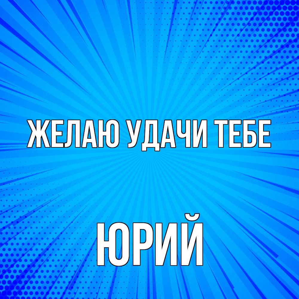 Открытка  с именем. Юрий, Желаю удачи тебе  