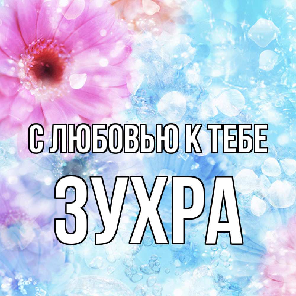 Открытка  с именем. Зухра, С любовью к тебе  