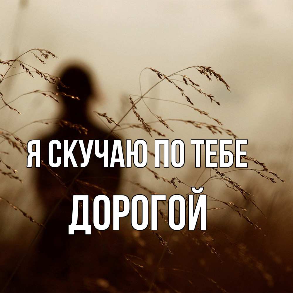 Открытка  с именем. Дорогой, Я скучаю по тебе  