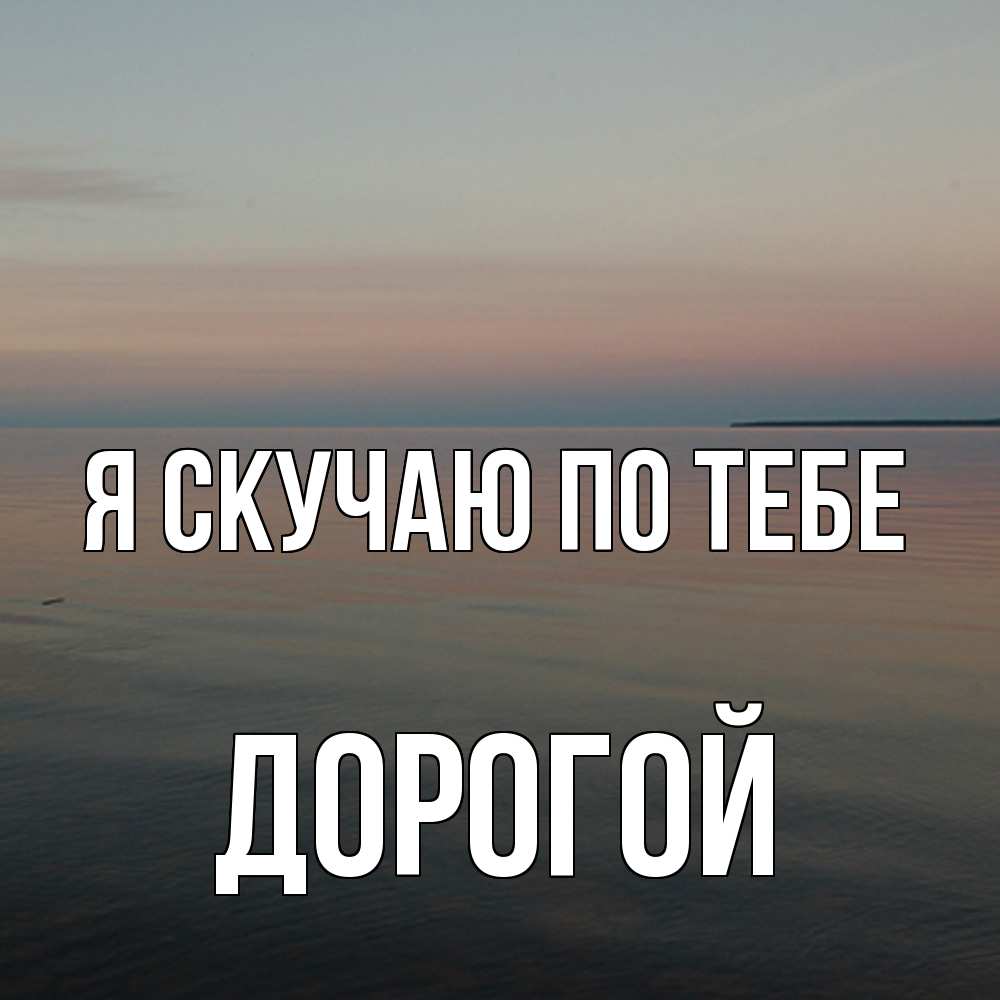 Открытка  с именем. Дорогой, Я скучаю по тебе  