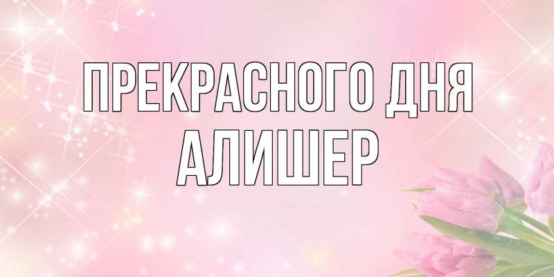 Картинка Прекрасного дня, Алишер