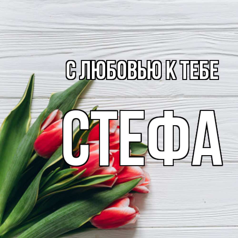 Открытка  с именем. стефа, С любовью к тебе  