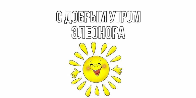 Картинка С добрым утром, Элеонора