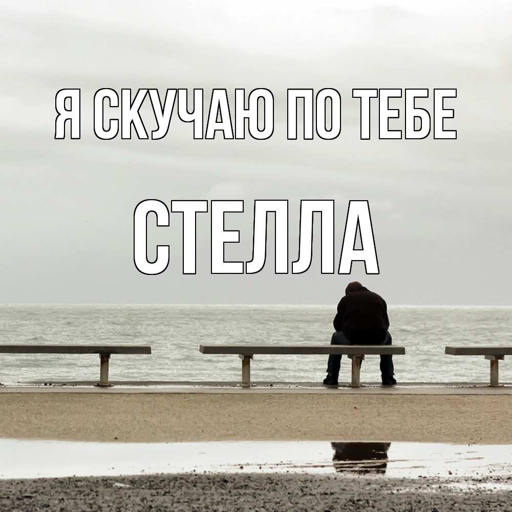 Открытка  с именем. Стелла, Я скучаю по тебе  