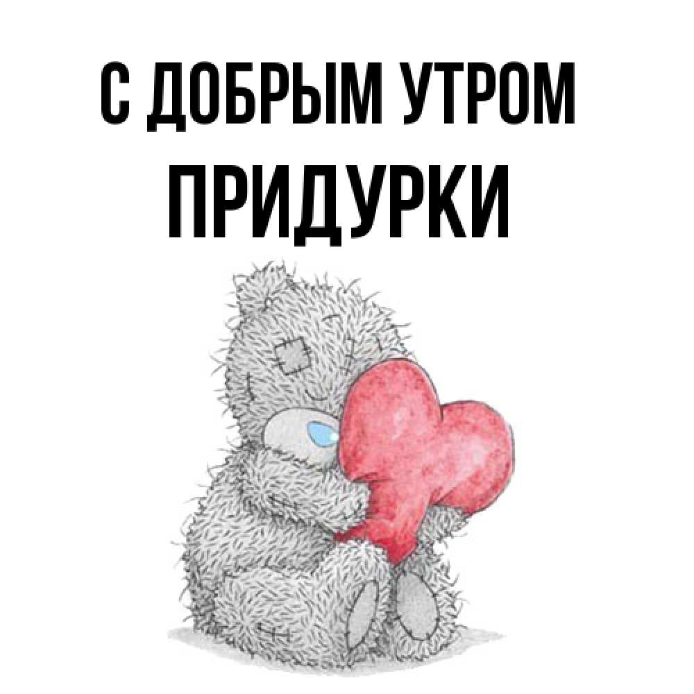 Открытка  с именем. Придурки, С добрым утром  