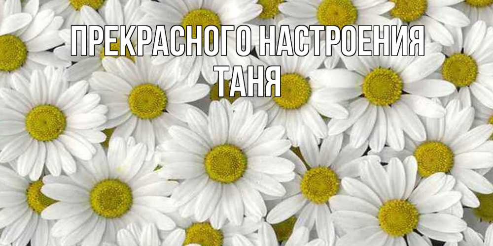 Открытка  с именем. Таня, Прекрасного настроения  