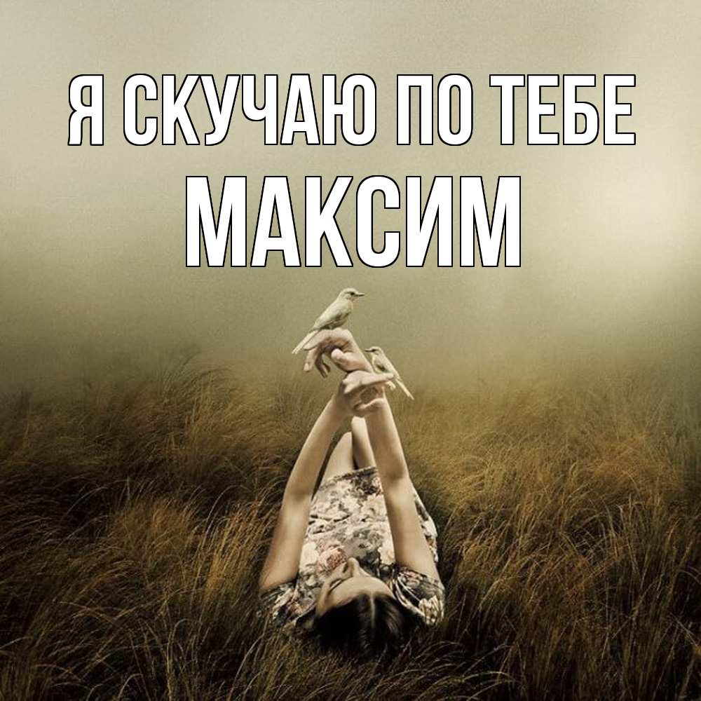 Открытка  с именем. Максим, Я скучаю по тебе  