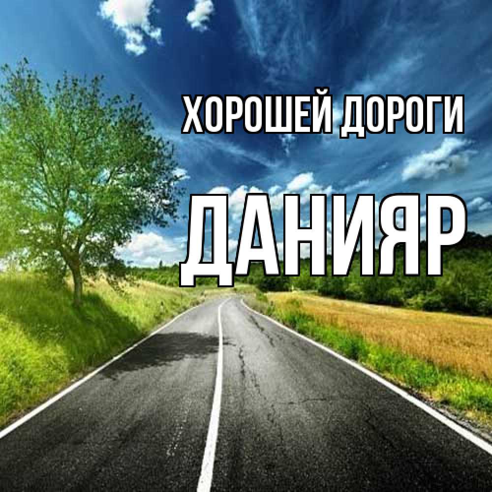 Открытка  с именем. Данияр, Хорошей дороги  