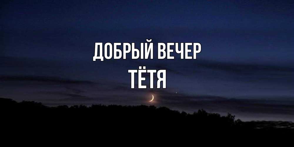 Открытка  с именем. Тётя, Добрый вечер  