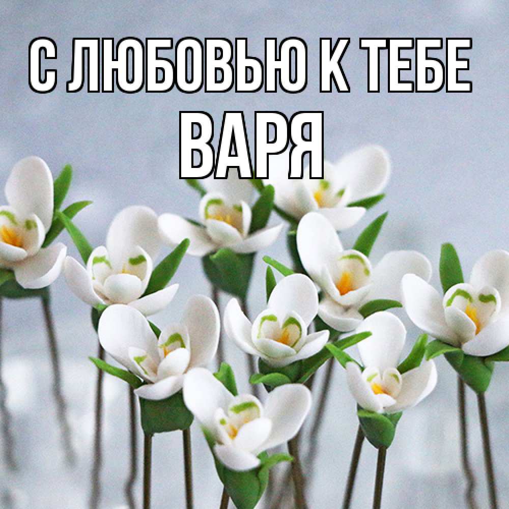 Открытка  с именем. варя, С любовью к тебе  