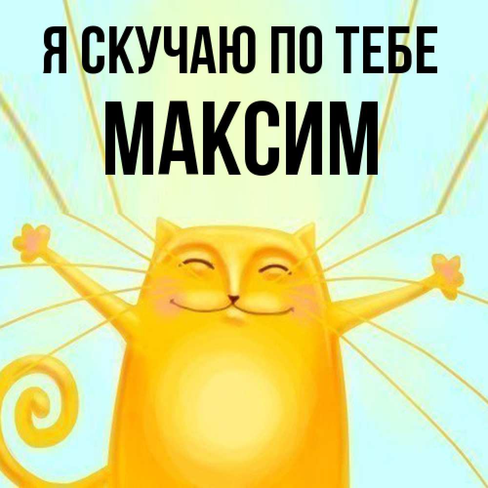 Открытка  с именем. Максим, Я скучаю по тебе  