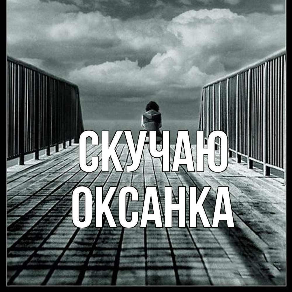 Открытка  с именем. Оксанка, Скучаю  