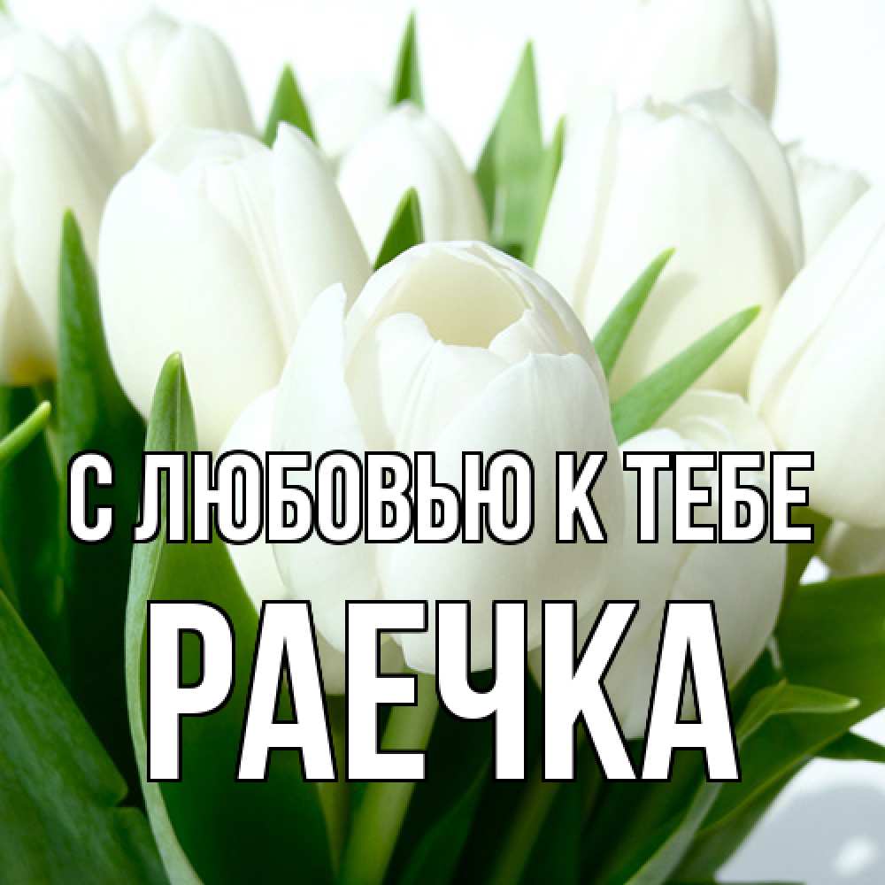 Открытка  с именем. Раечка, С любовью к тебе  