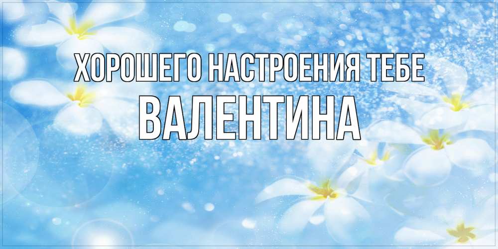 Открытка  с именем. валентина, Хорошего настроения тебе  