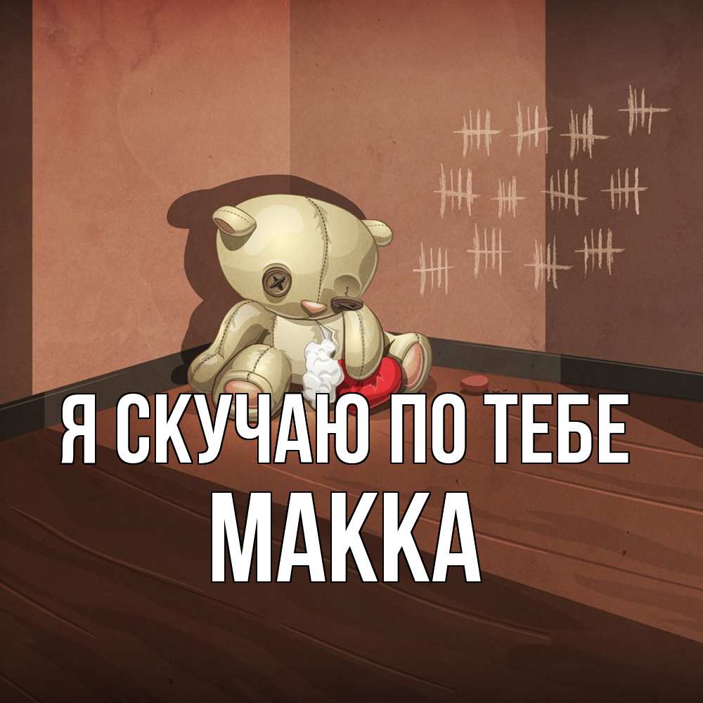 Открытка  с именем. Макка, Я скучаю по тебе  