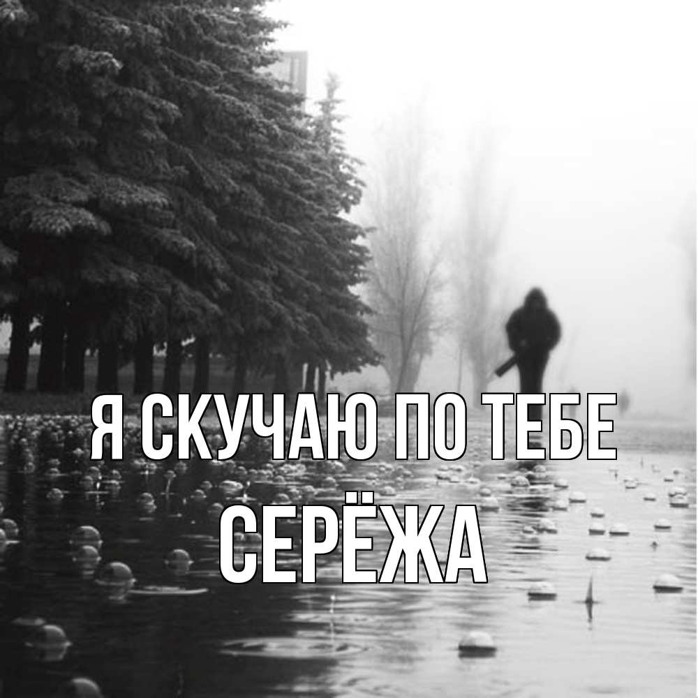 Открытка  с именем. Серёжа, Я скучаю по тебе  