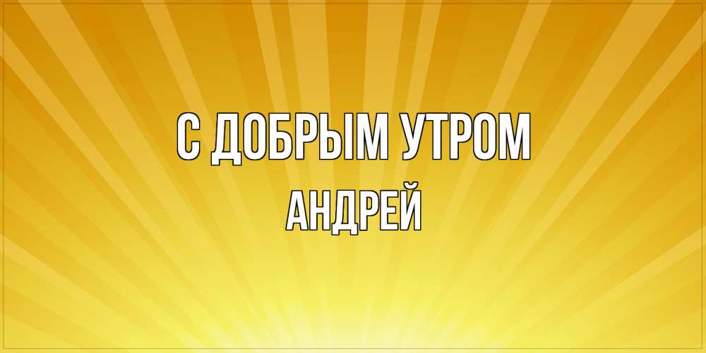 Открытка  с именем. Андрей, С добрым утром  