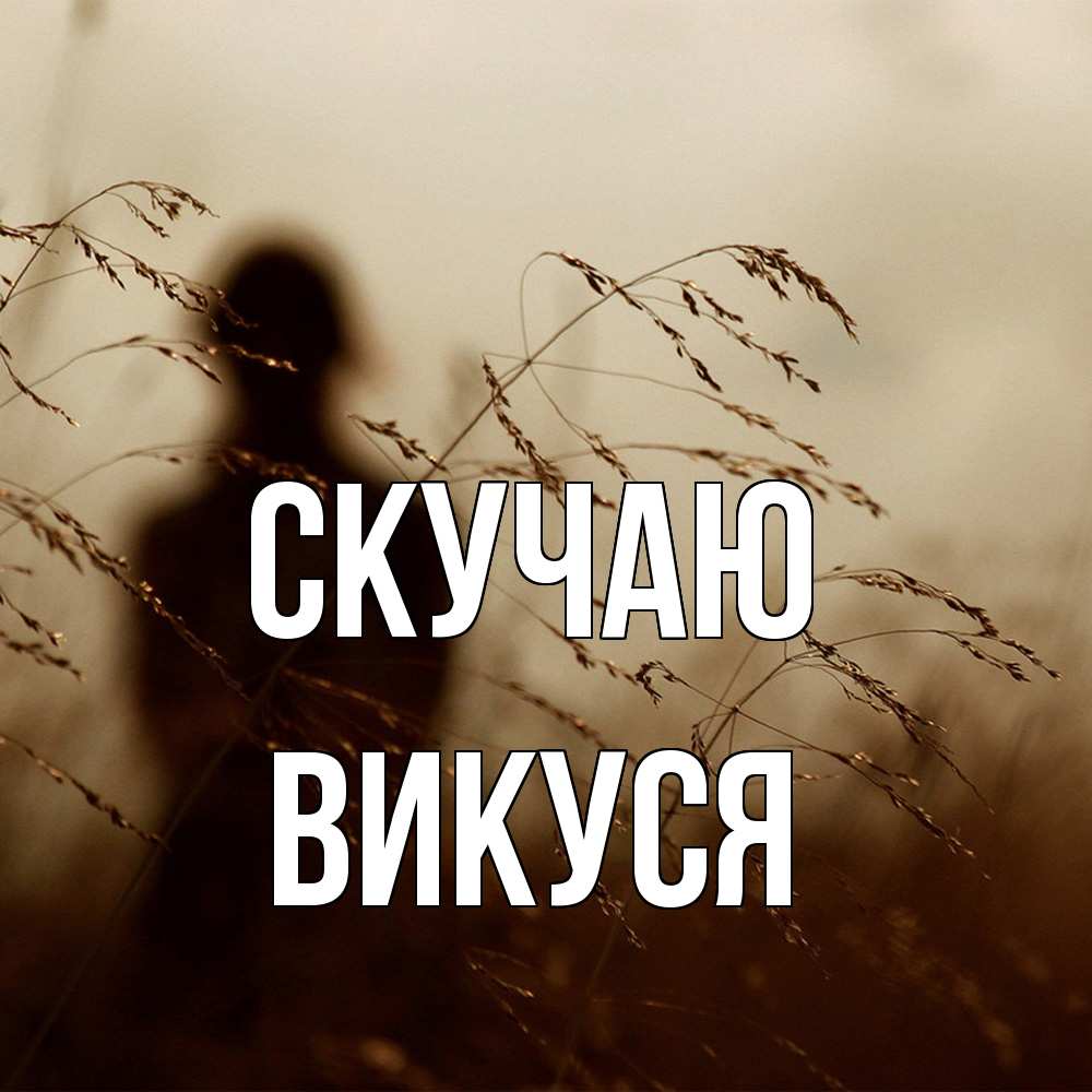 Открытка  с именем. Викуся, Скучаю  