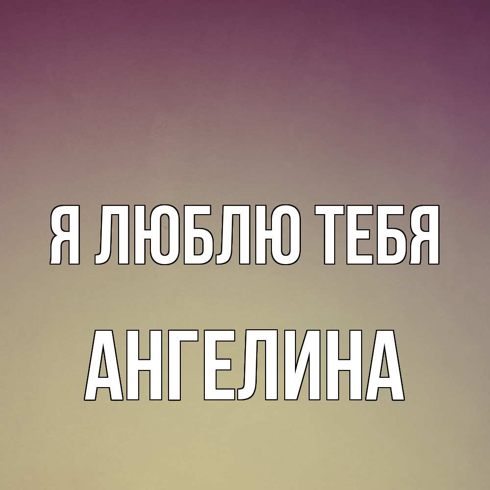 Открытка  с именем. Ангелина, Я люблю тебя  