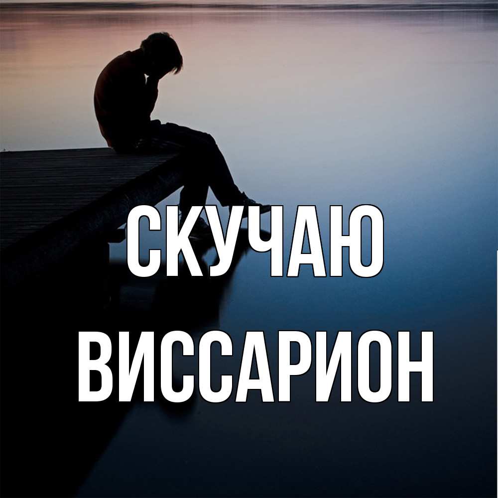 Открытка  с именем. Виссарион, Скучаю  