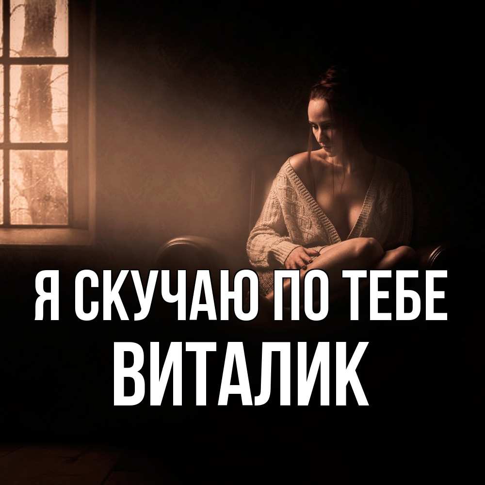 Открытка  с именем. Виталик, Я скучаю по тебе  