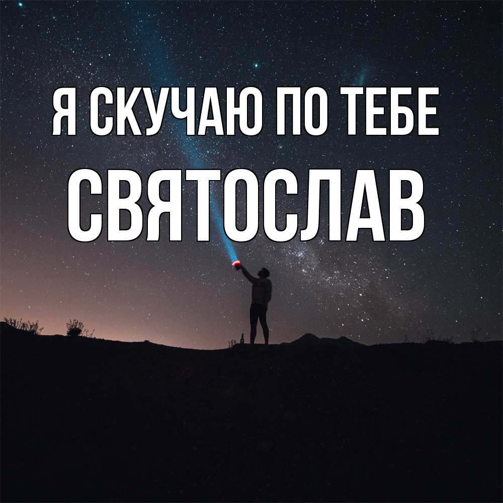 Открытка  с именем. Святослав, Я скучаю по тебе  