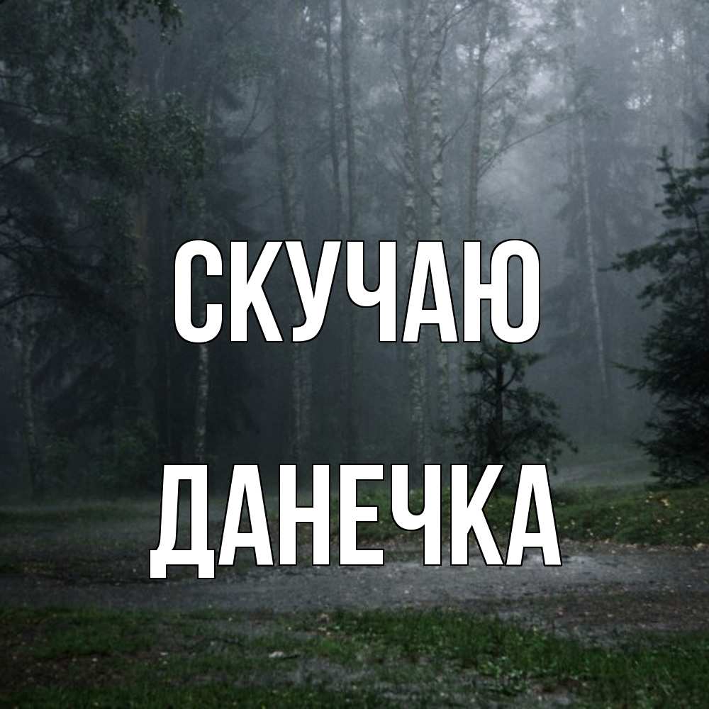 Открытка  с именем. Данечка, Скучаю  