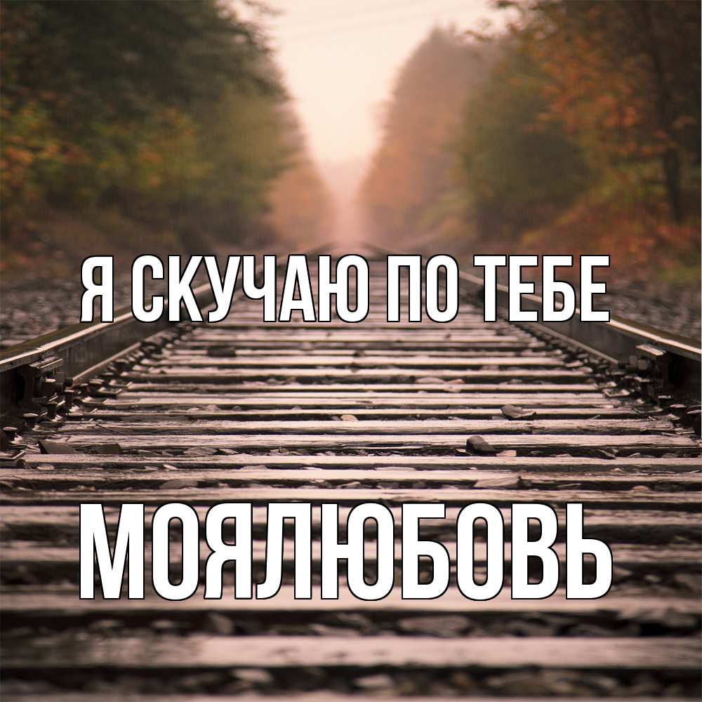 Открытка  с именем. Моялюбовь, Я скучаю по тебе  