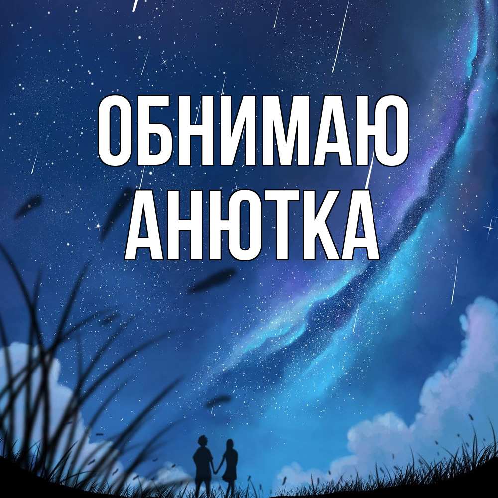 Открытка  с именем. Анютка, Обнимаю  
