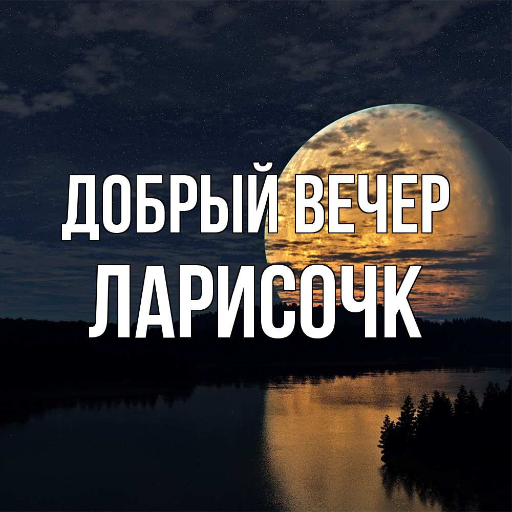 Открытка  с именем. Ларисочк, Добрый вечер  