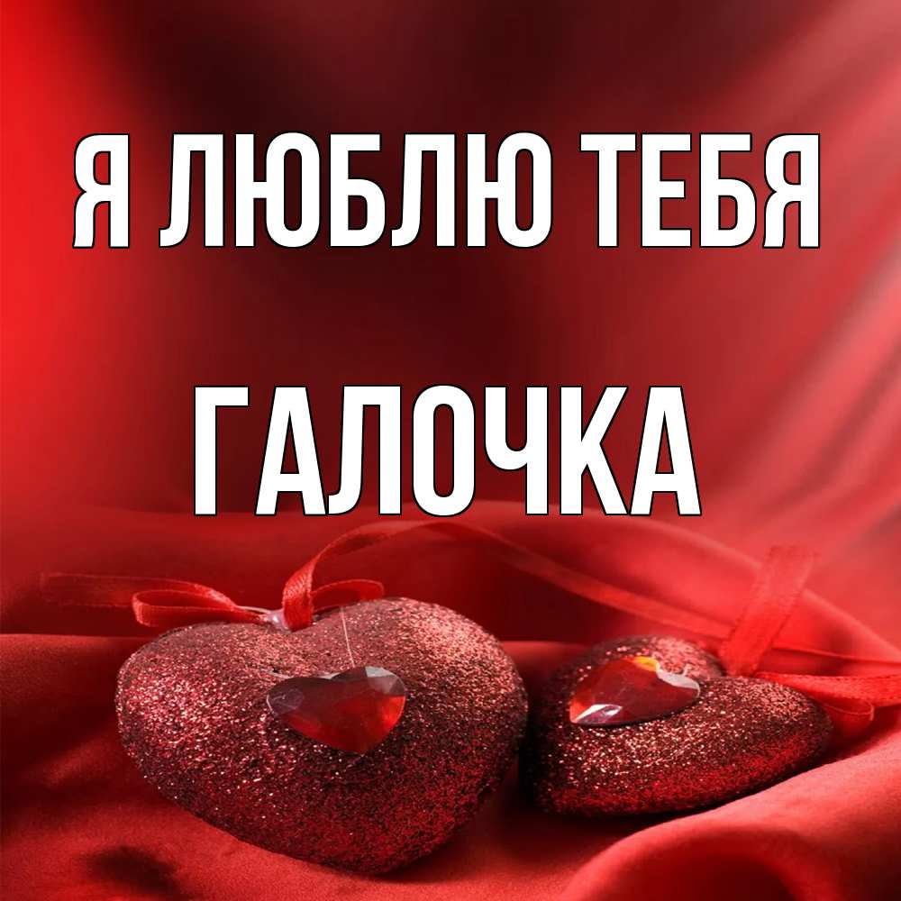 Открытка  с именем. Галочка, Я люблю тебя  