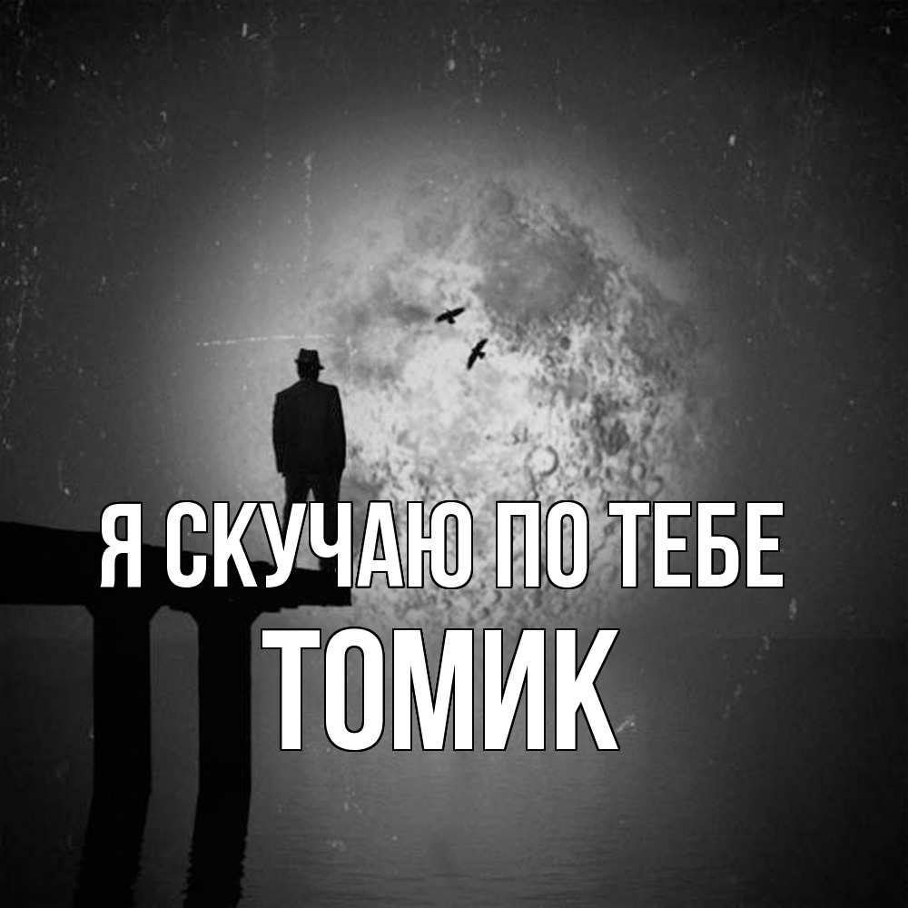 Открытка  с именем. Томик, Я скучаю по тебе  