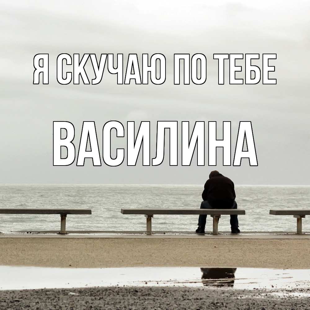 Открытка  с именем. Василина, Я скучаю по тебе  