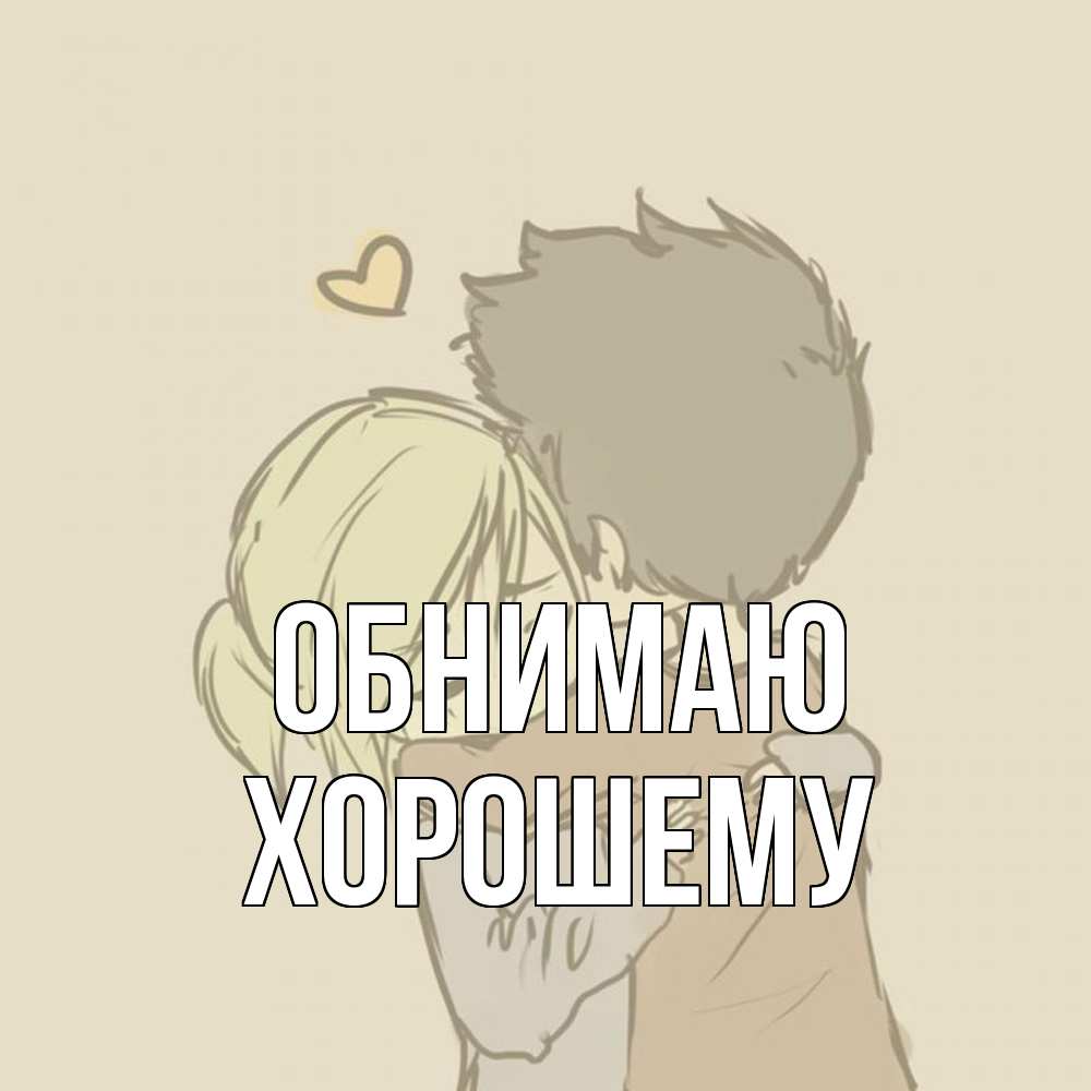 Открытка  с именем. Хорошему, Обнимаю  