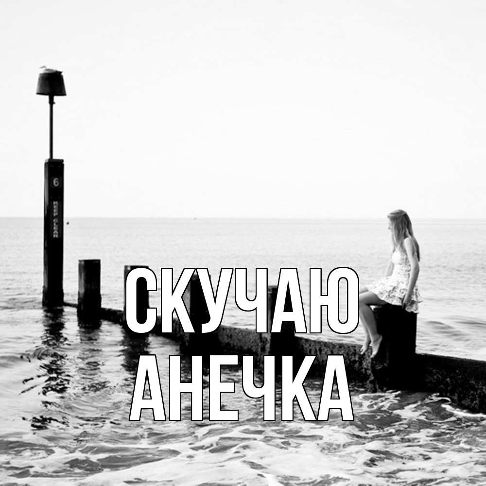 Открытка  с именем. Анечка, Скучаю  