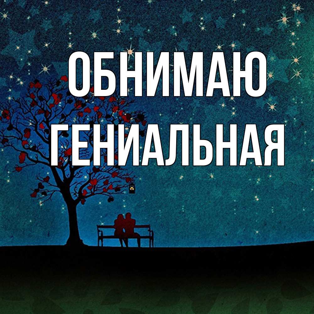 Открытка  с именем. Гениальная, Обнимаю  