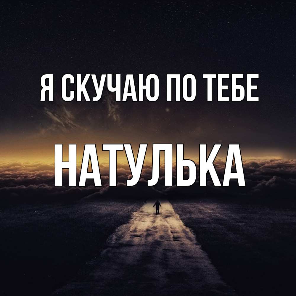 Открытка  с именем. Натулька, Я скучаю по тебе  